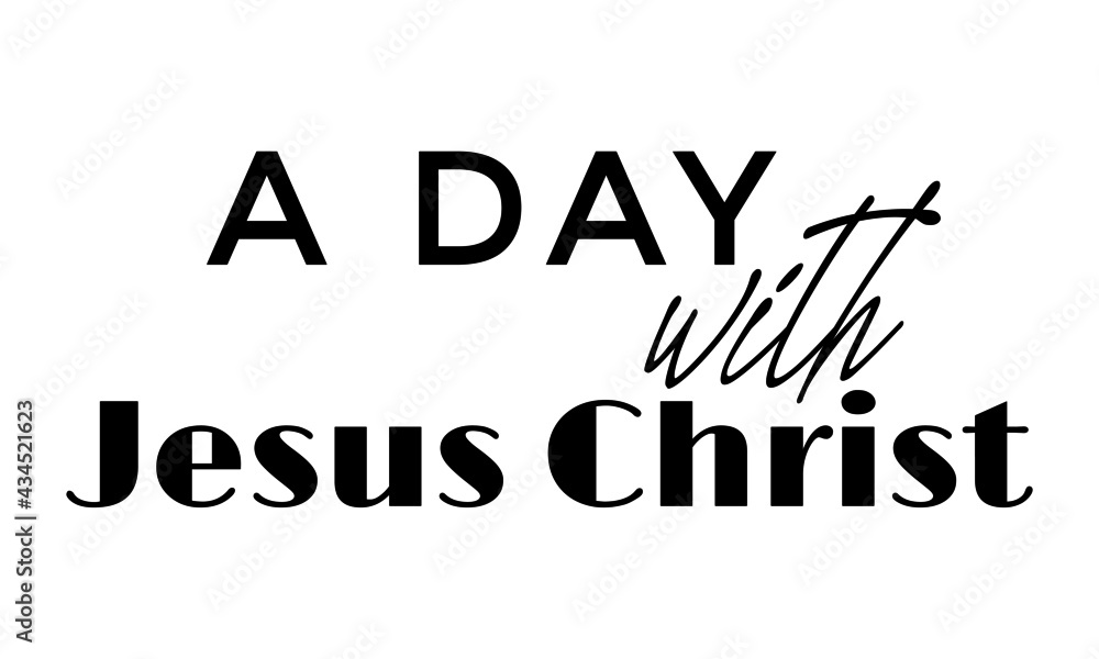 A day with Jesus Christ, Jesus Quote for print or use as poster, card, flyer or T Shirt A day with Jesus Christ, Jesus Quote for print or use as poster, card, flyer or T Shirt