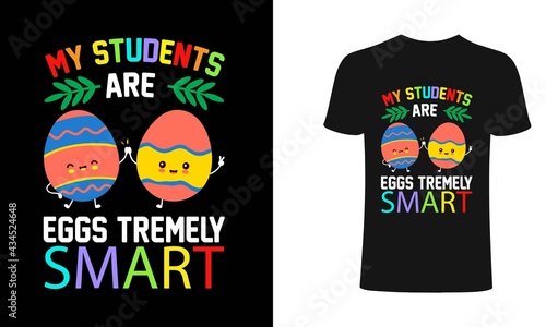 My students are eggs tremelly smart t shirt design vector illustration. Easter egg t shirt, easter Bunny t shirt. Print for posters, clothes.