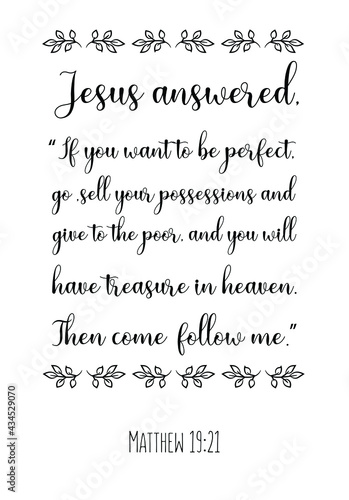  Jesus answered, “If you want to be perfect, go, sell your possessions and give to the poor. Bible verse quote
