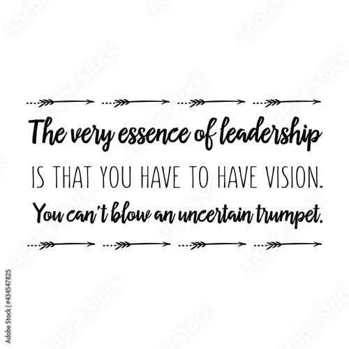  The very essence of leadership is that you have to have vision. You can’t blow an uncertain trumpet. Vector Quote
