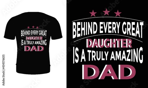 Behind every great daughter is a truly amazing dad. Typography father t shirt design. Father's day t shirt design.