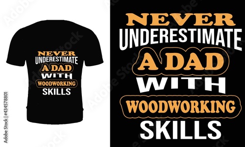 Never underestimate a dad with woodworking skills t shirt design vector. Typography father t shirt design. Dad t shirt. Father's day t shirt design.