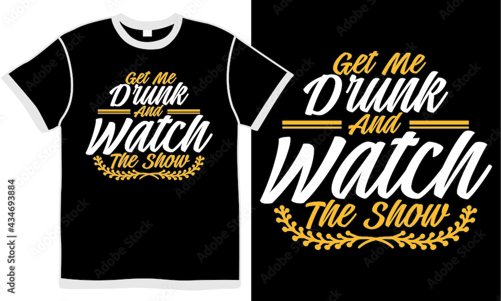 get me drunk and watch the show t shirt design concept get me drunk and watch the show t shirt design concept