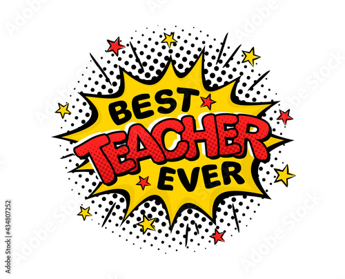 Best teacher ever. Comic logo in pop art style. Bright yellow explosion with stars. Black halftones in retro card. Vector illustration for school banner, logo, page or greeting card.