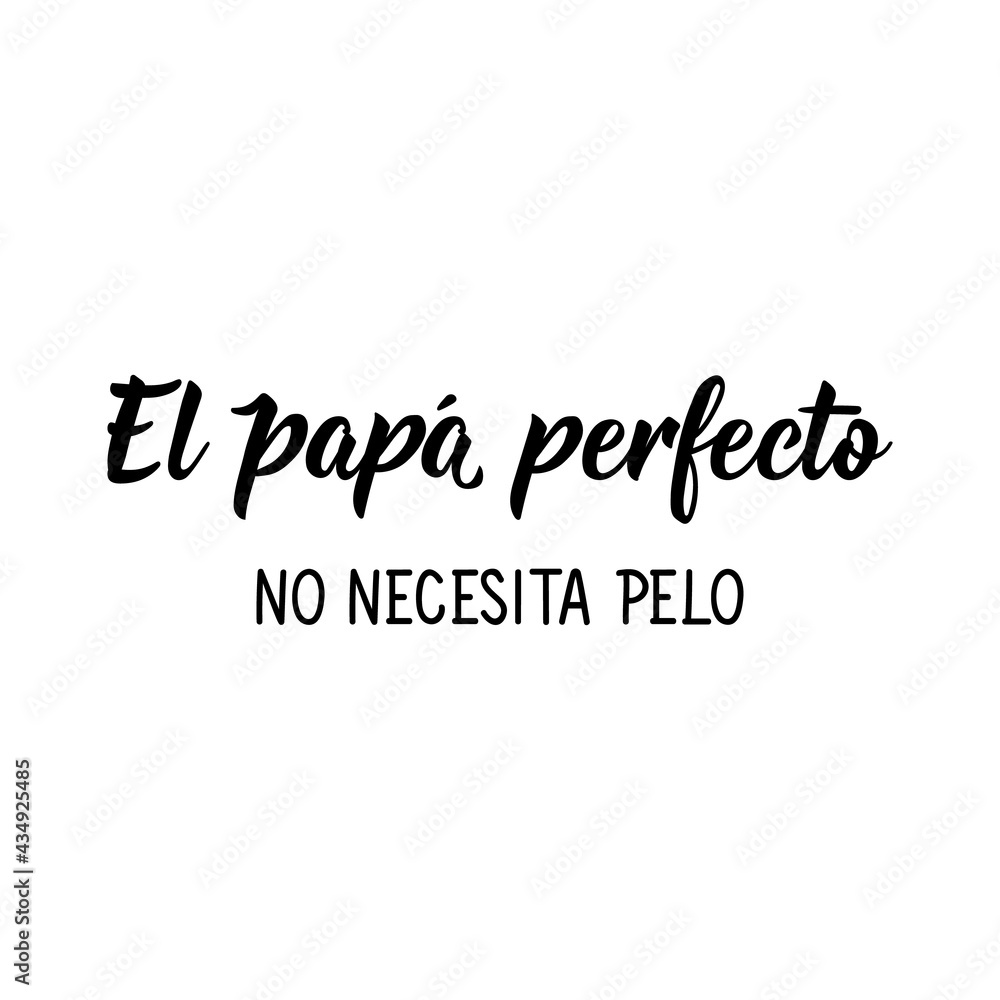 The perfect dad doesn't need hair - in Spanish. Lettering. Ink illustration. Modern brush calligraphy. The perfect dad doesn't need hair - in Spanish. Lettering. Ink illustration. Modern brush calligraphy.