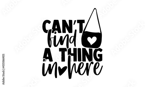 Can’t find a thing in here - Tote Bag t shirts design, Hand drawn lettering phrase, Calligraphy t shirt design, Isolated on white background, svg Files for Cutting Cricut and Silhouette, EPS 10