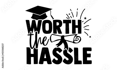 Worth the hassle - Graduation t shirts design, Hand drawn lettering phrase, Calligraphy t shirt design, Isolated on white background, svg Files for Cutting Cricut and Silhouette, EPS 10, card, flyer