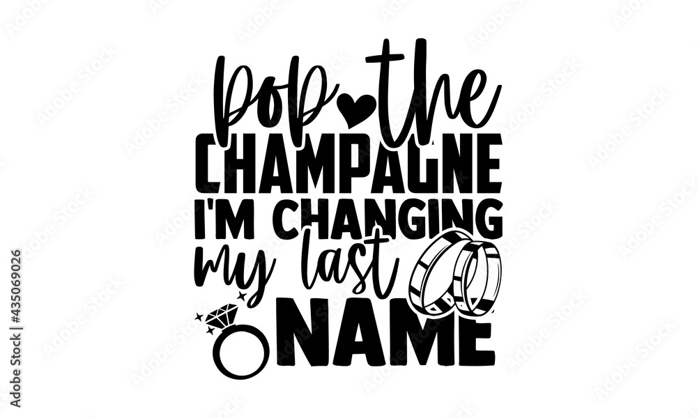 Pop the champagne I'm changing my last name - Wedding t shirts design, Hand  drawn lettering