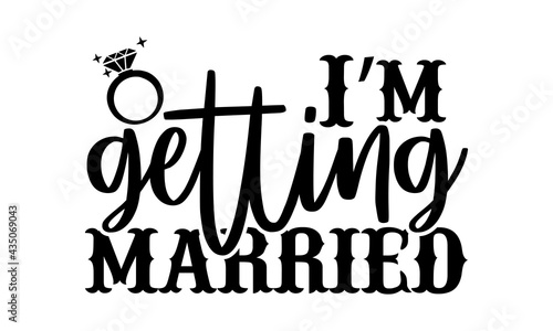 I’m getting married - Wedding t shirts design, Hand drawn lettering phrase, Calligraphy t shirt design, Isolated on white background, svg Files for Cutting Cricut and Silhouette, EPS 10, card, flyer