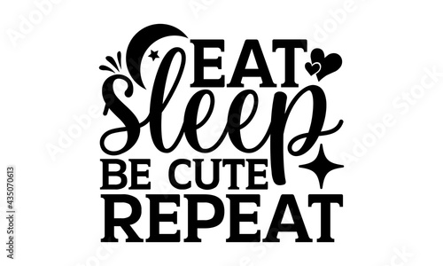 Eat sleep be cute repeat - Cute Baby t shirts design, Hand drawn lettering phrase, Calligraphy t shirt design, Isolated on white background, svg Files for Cutting Cricut and Silhouette, EPS 10, card, 