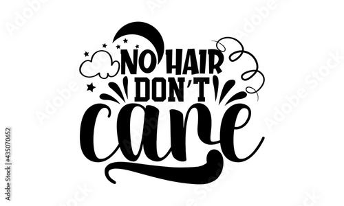 No hair don’t care - Cute Baby t shirts design, Hand drawn lettering phrase, Calligraphy t shirt design, Isolated on white background, svg Files for Cutting Cricut and Silhouette, EPS 10, card, flyer