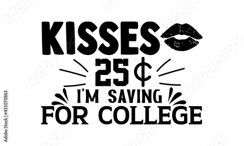 Kisses 25 d I’m saving for college - Cute Baby t shirts design, Hand drawn lettering phrase, Calligraphy t shirt design, Isolated on white background, svg Files for Cutting Cricut and Silhouette