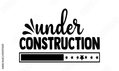 Under Construction - Gym Motivation t shirts design, Hand drawn lettering phrase, Calligraphy t shirt design, Isolated on white background, svg Files for Cutting Cricut and Silhouette, EPS 10, card