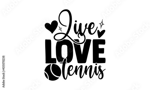 Live love tennis - Tennis t shirts design, Hand drawn lettering phrase, Calligraphy t shirt design, Isolated on white background, svg Files for Cutting Cricut and Silhouette, EPS 10