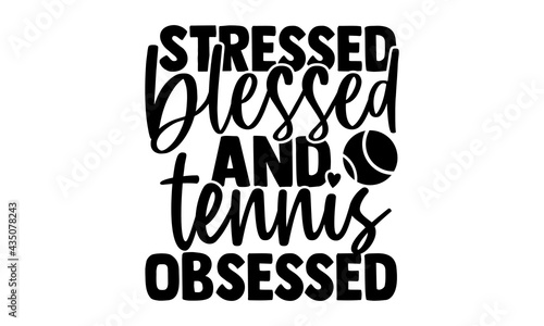 Stressed blessed and tennis obsessed - Tennis t shirts design, Hand drawn lettering phrase, Calligraphy t shirt design, Isolated on white background, svg Files for Cutting Cricut and Silhouette, EPS 1