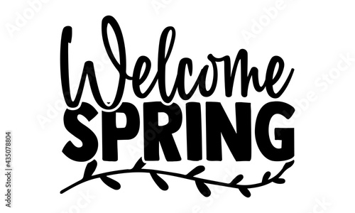 Welcome spring - Spring t shirts design, Hand drawn lettering phrase, Calligraphy t shirt design, Isolated on white background, svg Files for Cutting Cricut and Silhouette, EPS 10, card, flyer
