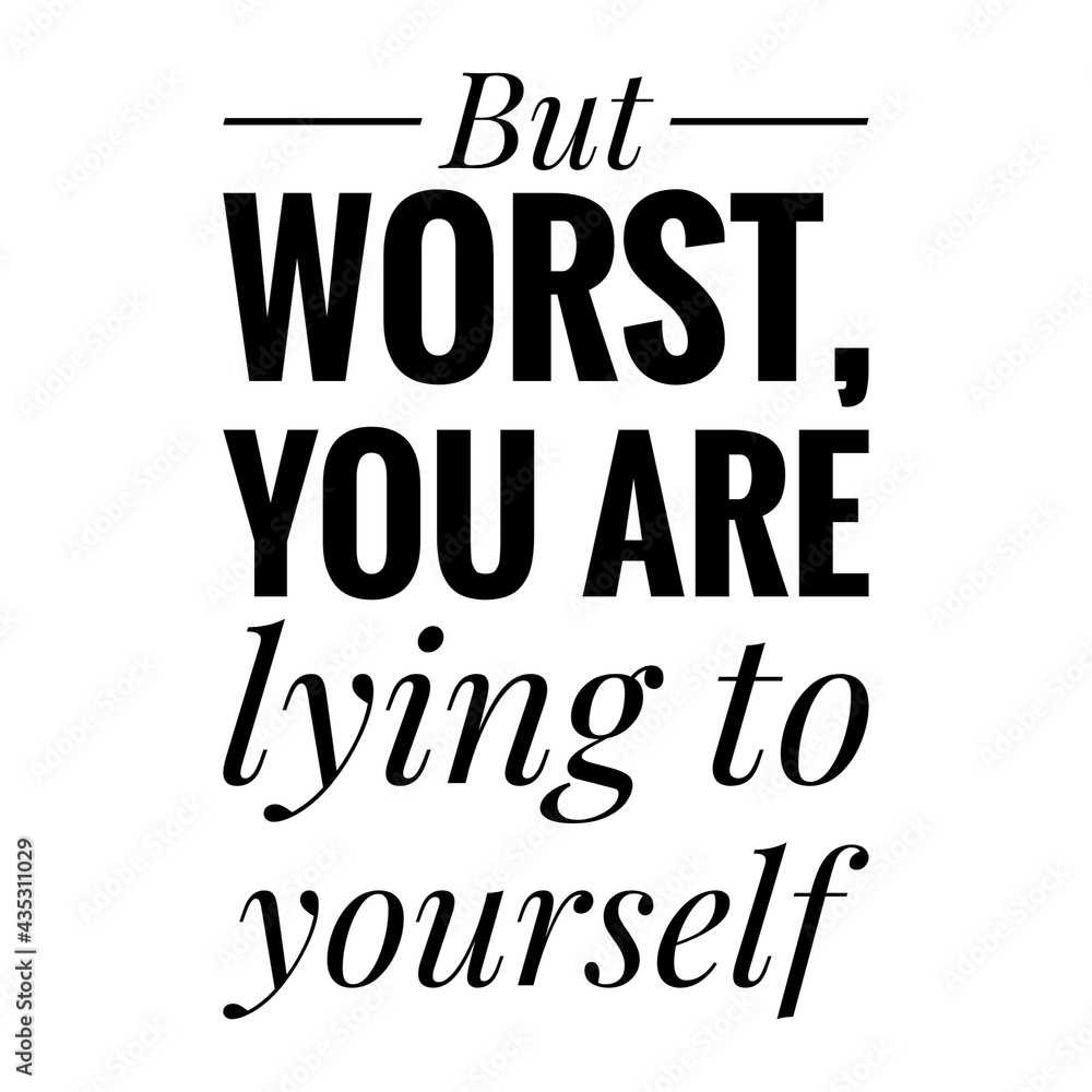 ''But worst, you are lying to yourself'' Quote Illustration ''But worst, you are lying to yourself'' Quote Illustration
