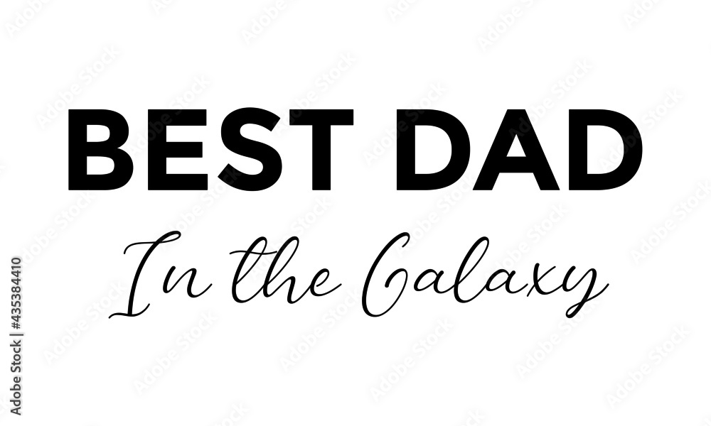 Best Dad in the galaxy, Happy Fathers Day, Typography for print or use as poster, card, flyer or T Shirt Best Dad in the galaxy, Happy Fathers Day, Typography for print or use as poster, card, flyer or T Shirt