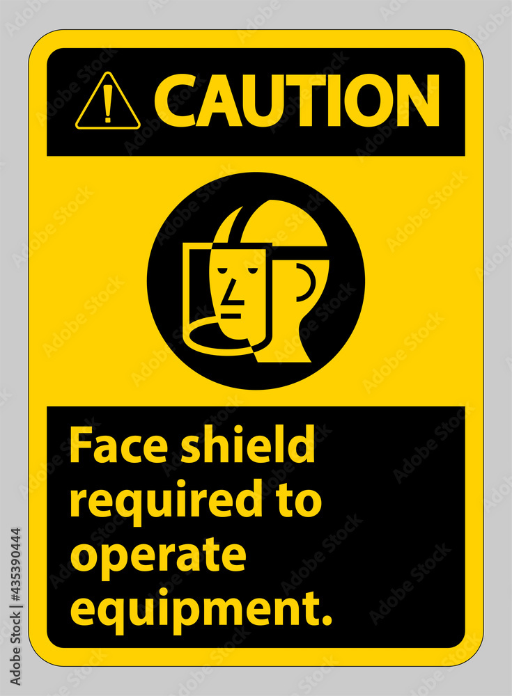 Caution Sign Face Shield Required to Operate Equipment Caution Sign Face Shield Required to Operate Equipment
