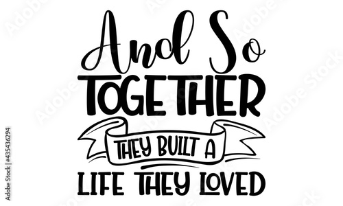 And so together they built a life they loved-Conceptual handwritten phrase. Calligraphic Text, Vector illustration for housewarming banners, posters, cards, Flyer etc