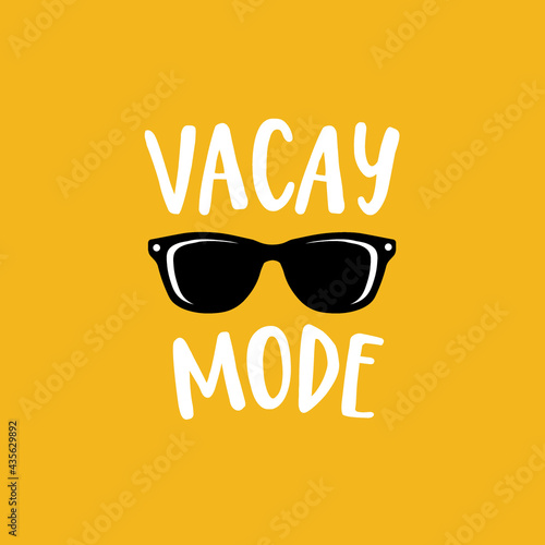 Vacay mode. Lettering quote card with sunglasses illustration isolated on yellow background. Vector hand drawn inspirational quote. Calligraphic poster, shirt design. Vacation, beach, sun and summer.