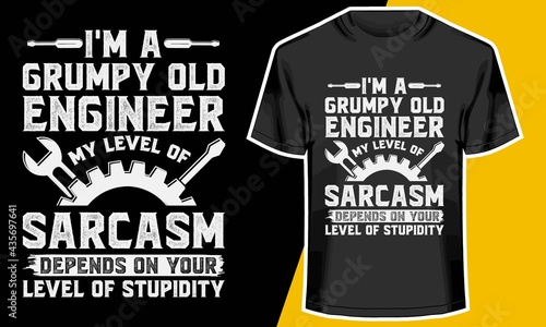 I'm a grumpy old engineer my level of Sarcasm depends on your level of stupidity,  engineering t-shirts, T shirt Design Idea