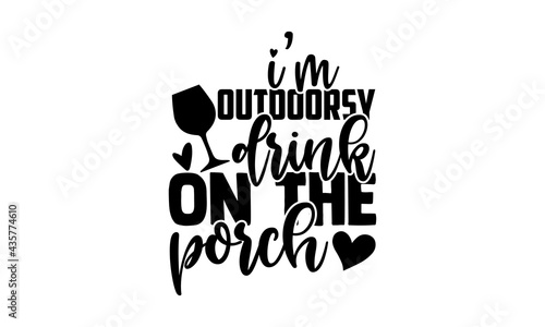I’m outdoorsy drink on the porch - Porch t shirts design, Hand drawn lettering phrase, Calligraphy t shirt design, Isolated on white background, svg Files for Cutting Cricut and Silhouette, EPS 10