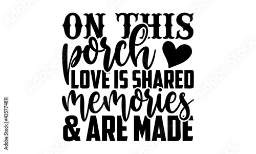 On this porch love is shared memories & are made - Porch t shirts design, Hand drawn lettering phrase, Calligraphy t shirt design, Isolated on white background, svg Files for Cutting Cricut and Silhou