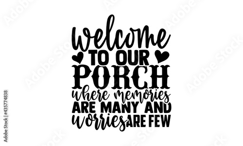 Welcome to our porch where memories are many and worries are few - Porch t shirts design, Hand drawn lettering phrase, Calligraphy t shirt design, Isolated on white background, svg Files for Cutting C