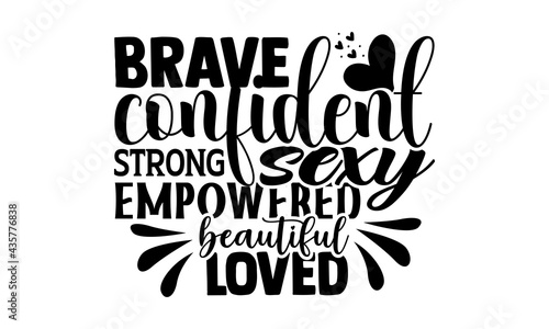 Brave confident strong sexy empowered loved - Girl Power t shirts design, Hand drawn lettering phrase, Calligraphy t shirt design, Isolated on white background, svg Files for Cutting Cricut and Silhou