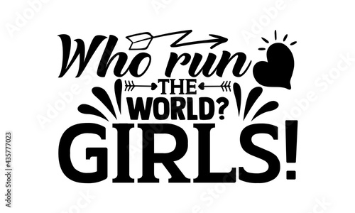 Who run the world? Girls! - Girl Power t shirts design, Hand drawn lettering phrase, Calligraphy t shirt design, Isolated on white background, svg Files for Cutting Cricut and Silhouette, EPS 10