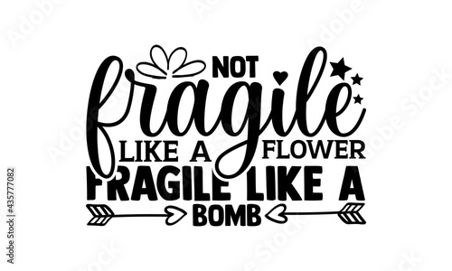 Not fragile like flower fragile like a bomb - Girl Power t shirts design, Hand drawn lettering phrase, Calligraphy t shirt design, Isolated on white background, svg Files for Cutting Cricut and Silhou