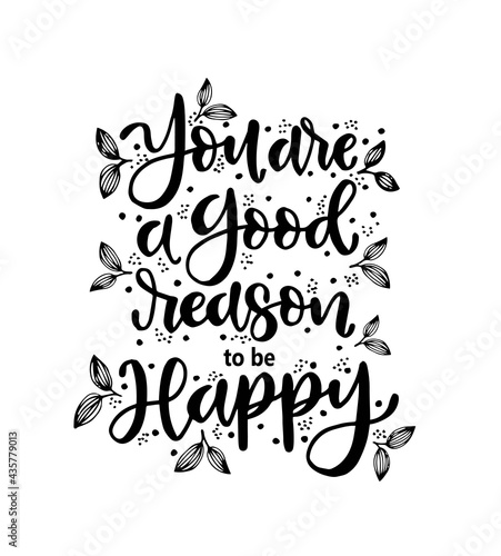 You are a good reason to be happy, hand drawn typography poster. T shirt hand lettered calligraphic design. Inspirational vector typography