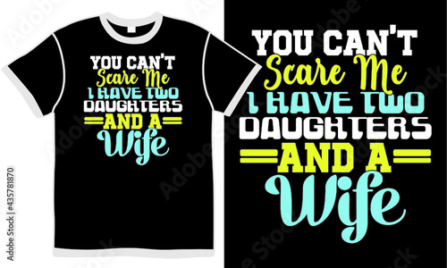 you can't scare me i have two daughters and a wife, family gift quote, daughter lovers, valentine day, wife life gift, illustration design