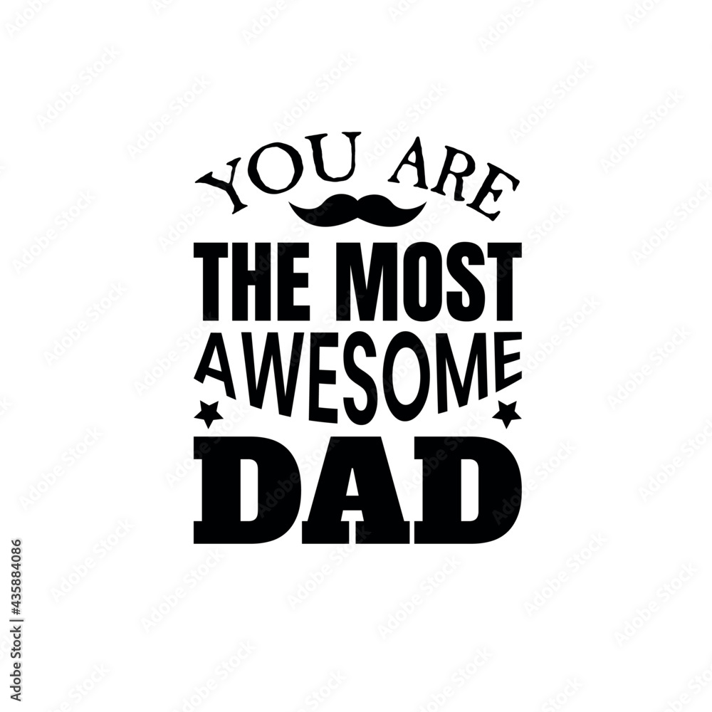 You are the Most Awesome Dad, Fathers day typography, father label lettering illustration vector You are the Most Awesome Dad, Fathers day typography, father label lettering illustration vector