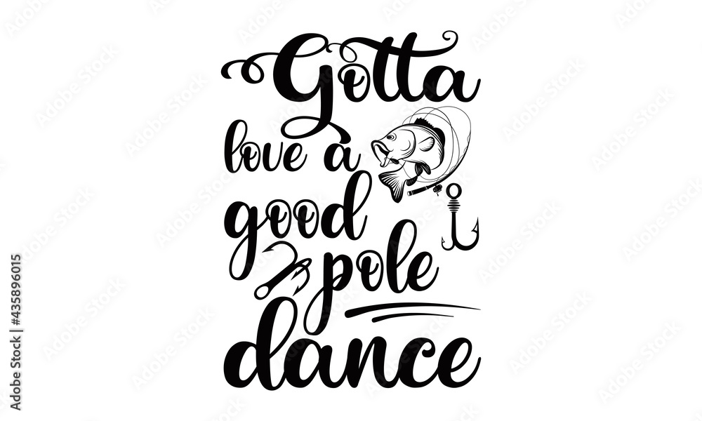 Gotta love a good pole dance- quote typography vector fishing t-shirt design. Gotta love a good pole dance- quote typography vector fishing t-shirt design.