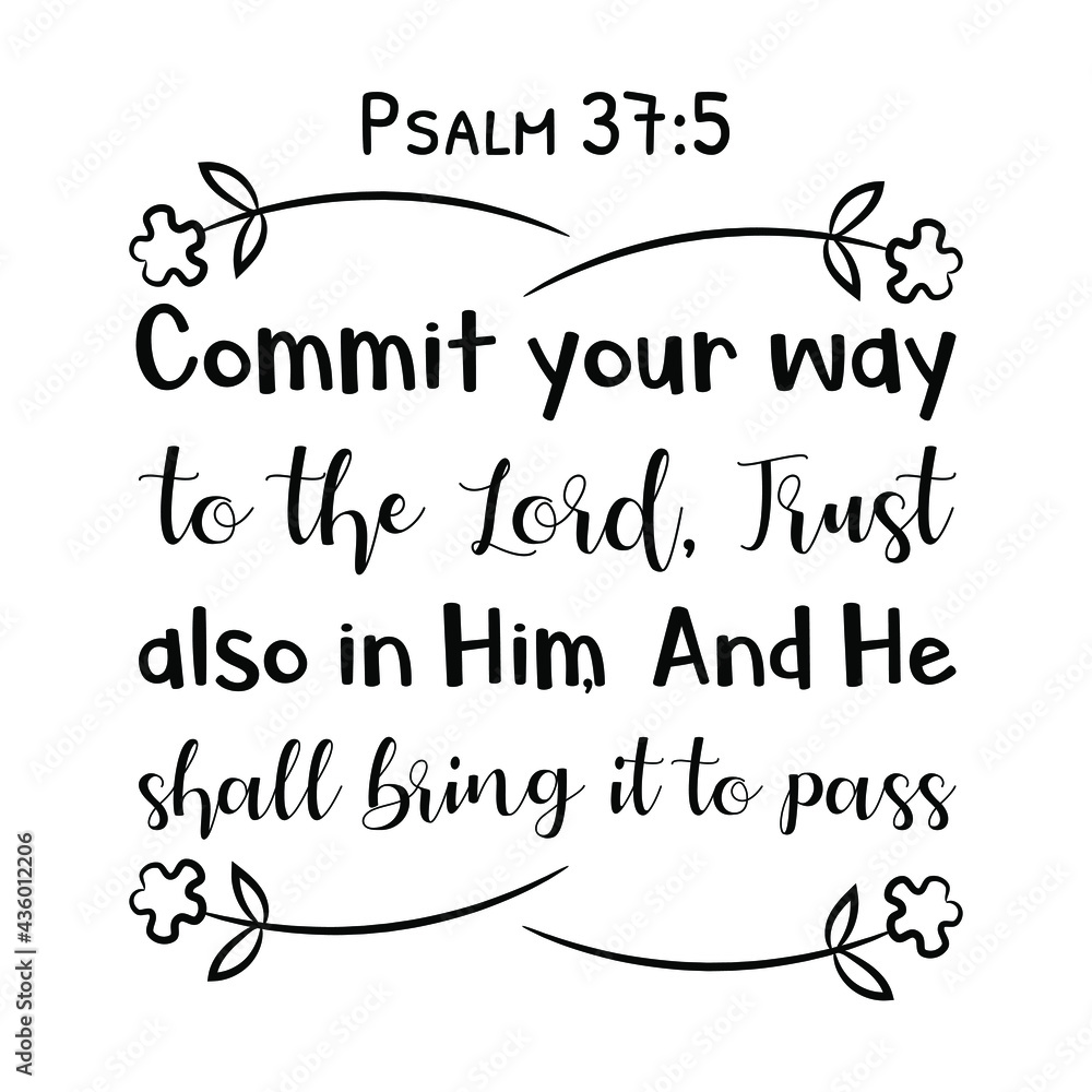  Commit your way to the Lord, Trust also in Him, And He shall bring it to pass. Bible verse quote
