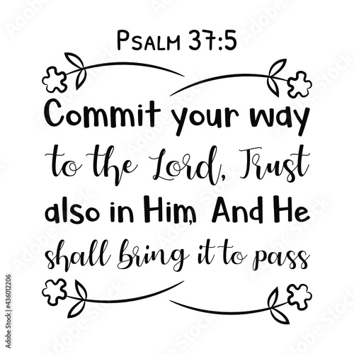  Commit your way to the Lord, Trust also in Him, And He shall bring it to pass. Bible verse quote
