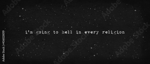 I'm going to hell in every religion. Sarcastic atheist text art illustration, typewriter font style. Minimalist lettering design and vintage dark paper texture background. Funny hipster print concept