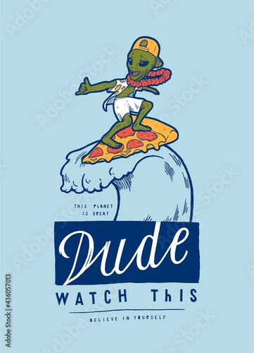 Green alien character surfing pizza slice. Dude watch this. Surfing character vintage typography t-shirt print.