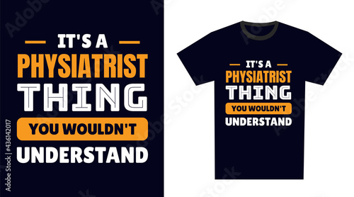Physiatrist T Shirt Design. It's a Physiatrist Thing, You Wouldn't Understand