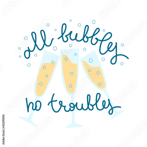 All bubbles no troubles prosecco illustration. Champagne glasses making cheers. Cute hand drawn print with funny quote about sparkling wine.