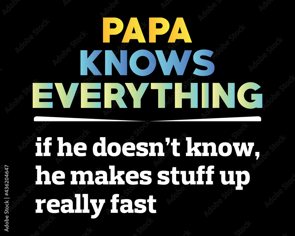 Papa Knows Everything / Beautiful Text Tshirt Design Poster Vector Illustration Art