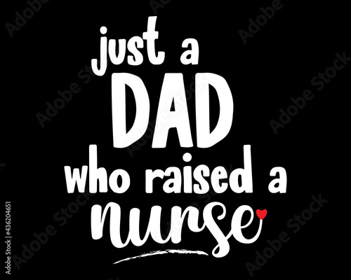 Just a Dad Who Raised a Nurse / Beautiful Text Tshirt Design Poster Vector Illustration Art
