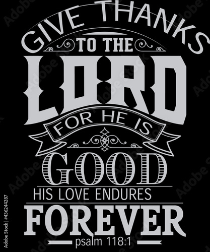 Give Thanks To The Lord For He Is Good, His Love Endures Forever