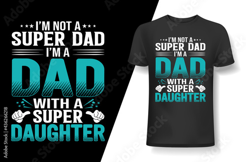 I am not a super dad I am a Dad Daughter t-shirt, Father T-shirt design, Typography design, Quotes, poster design Slogan, Banner, Mug, Sticker, Quote T-Shirt Design Template, mugs, and more photo