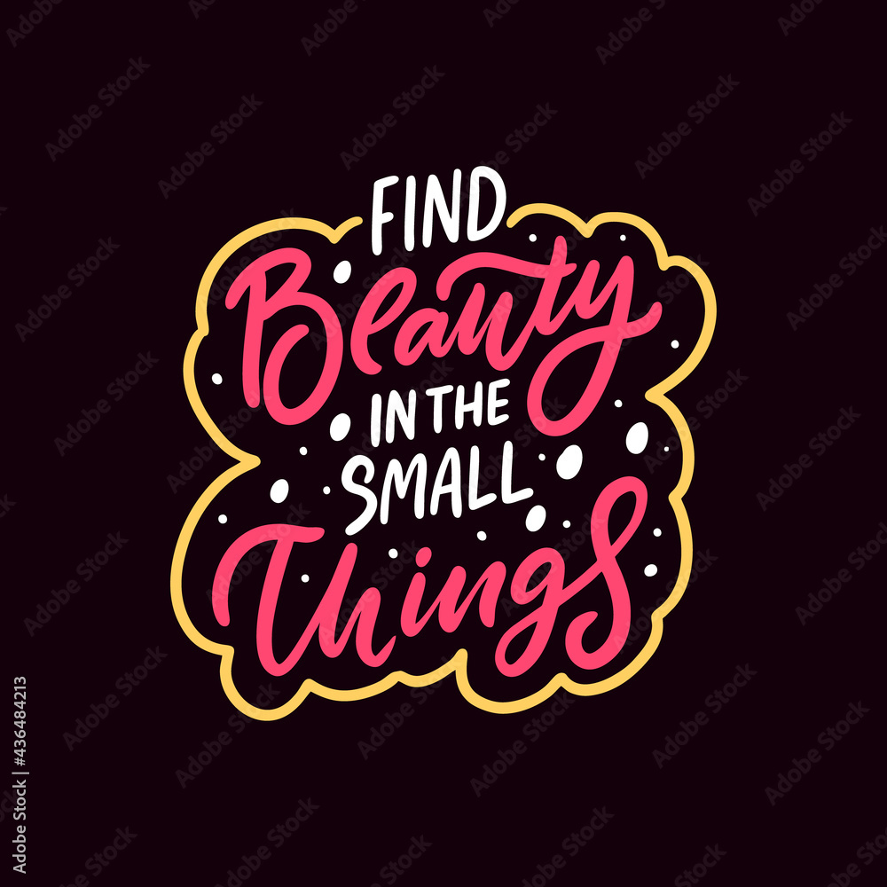 Find beauty in the small things. Hand drawn calligraphy phrase.