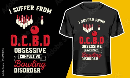 I suffer from o.c.b.d obsessive compulsive bowling disorder,  bowling t-shirt, T shirt Design Idea, 