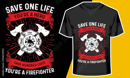 Save one life you're a hero save hundred lives you're a firefighter, fire fighter tshirt, T shirt Design Idea, 