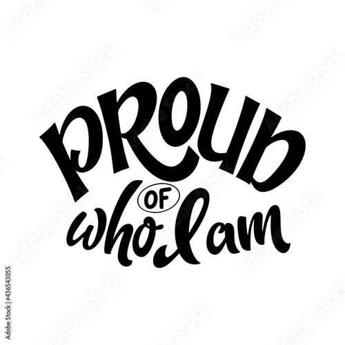 LGBT lettering slogan. Pride concept in hand drawn style. Proud of who I am. Vector illustration isolated on white background